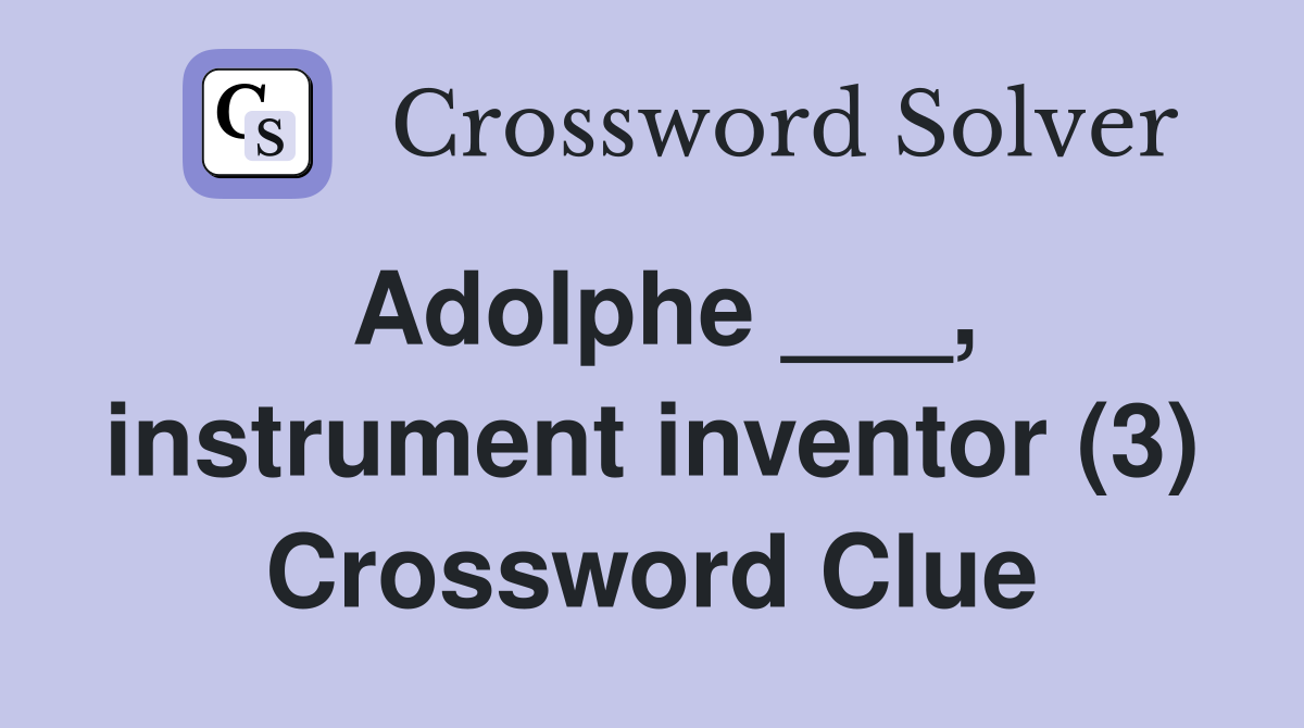 Adolphe ___, instrument inventor (3) Crossword Clue