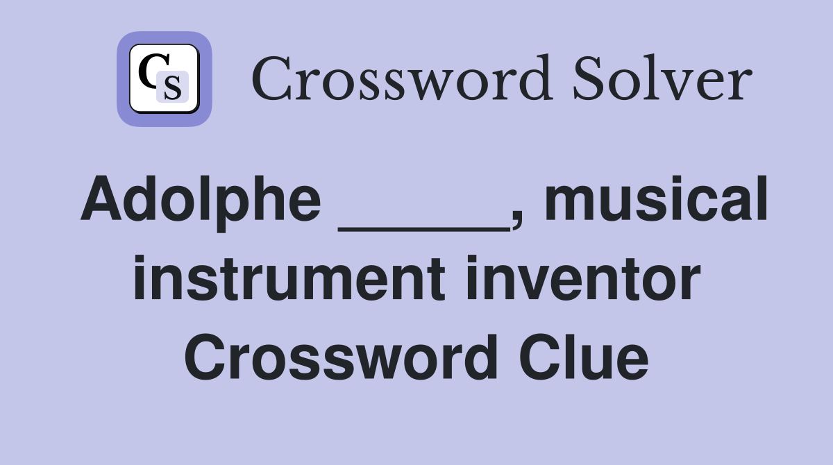 Adolphe _____, musical instrument inventor Crossword Clue