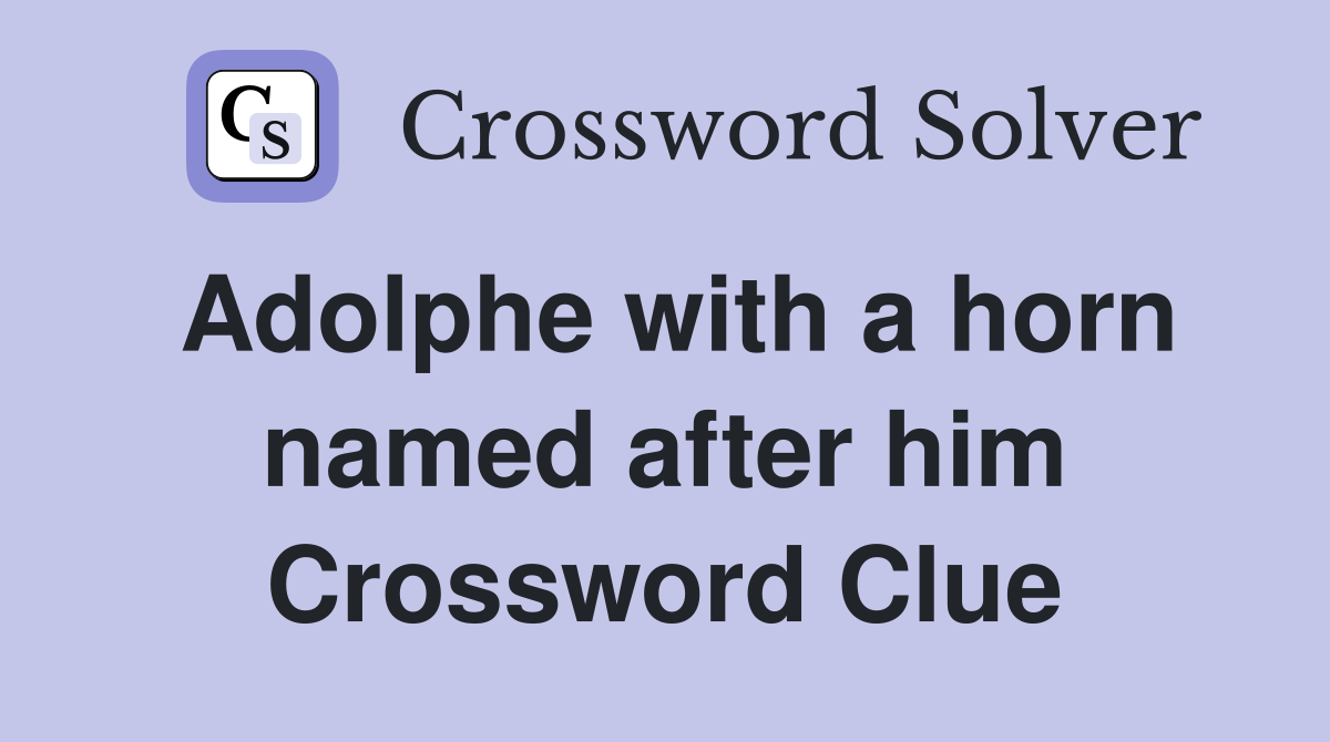 Adolphe with a horn named after him Crossword Clue