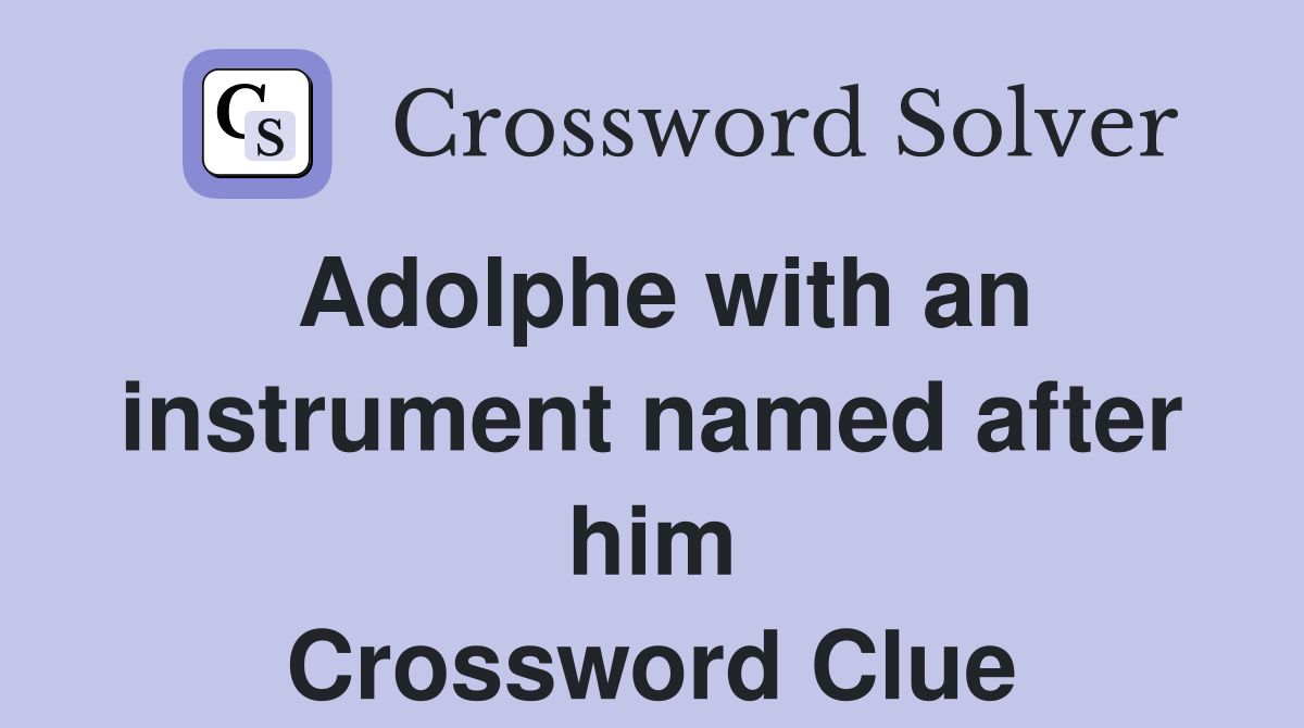 Adolphe with an instrument named after him Crossword Clue