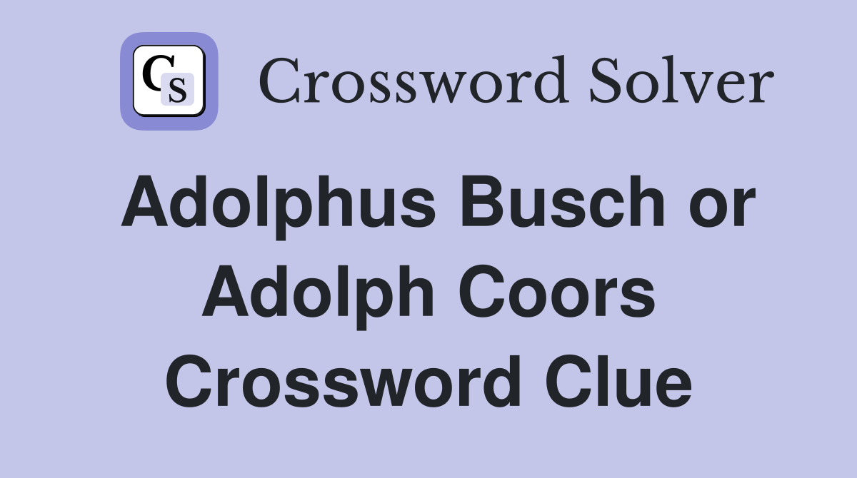 Adolphus Busch or Adolph Coors Crossword Clue