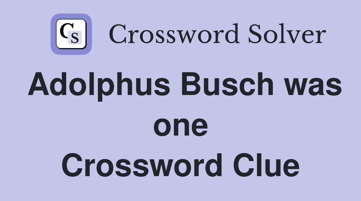 Adolphus Busch was one Crossword Clue
