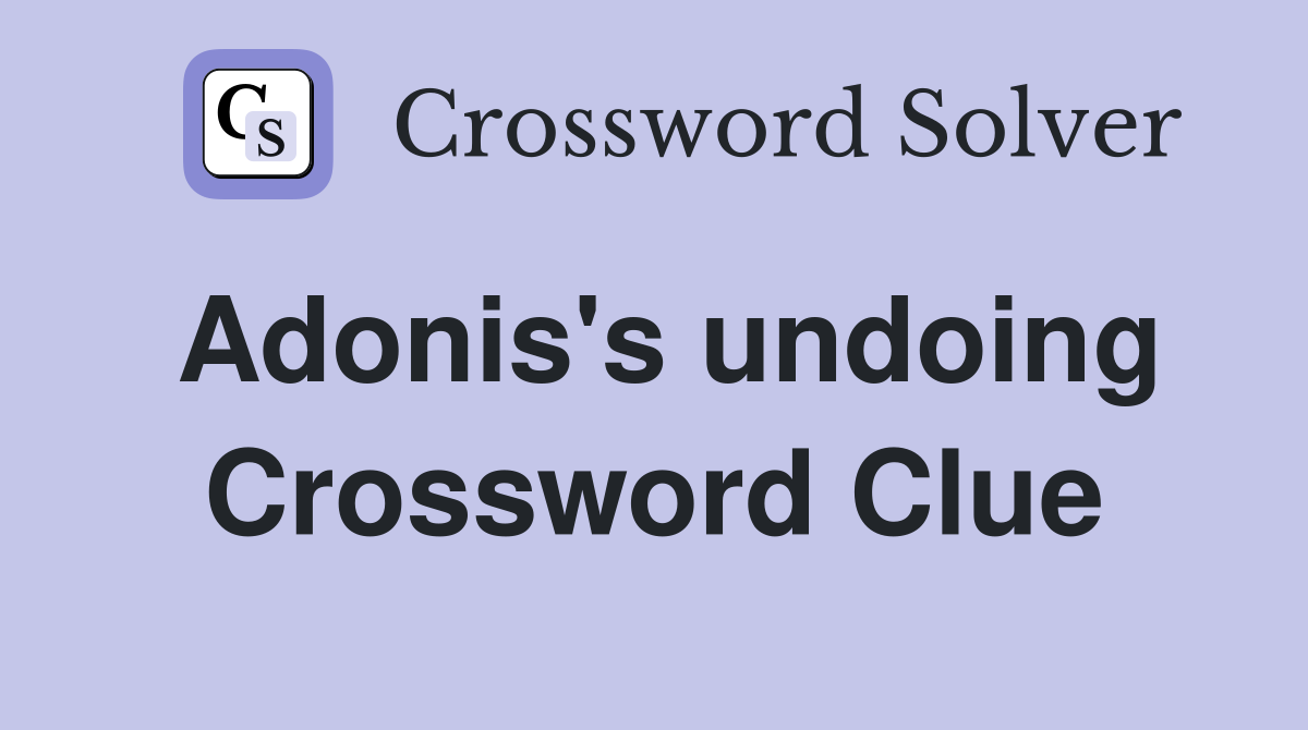 Adonis's undoing Crossword Clue