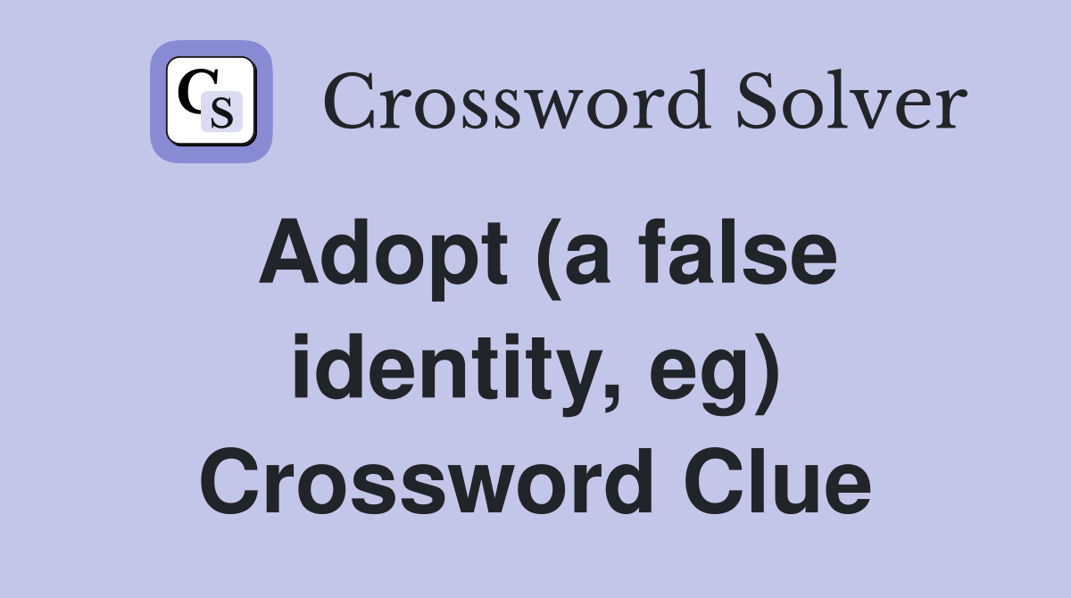 Adopt (a false identity, eg) Crossword Clue