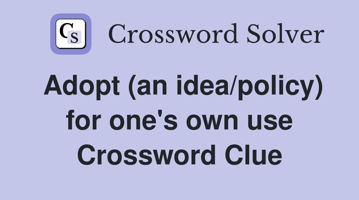 Adopt (an idea/policy) for one's own use Crossword Clue