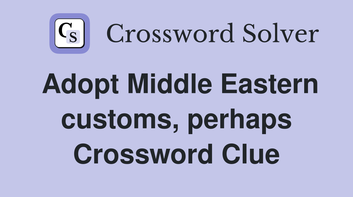 Adopt Middle Eastern customs, perhaps Crossword Clue