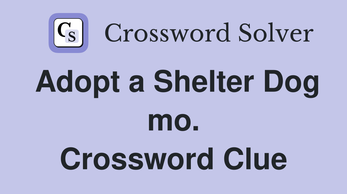 Adopt a Shelter Dog mo. Crossword Clue