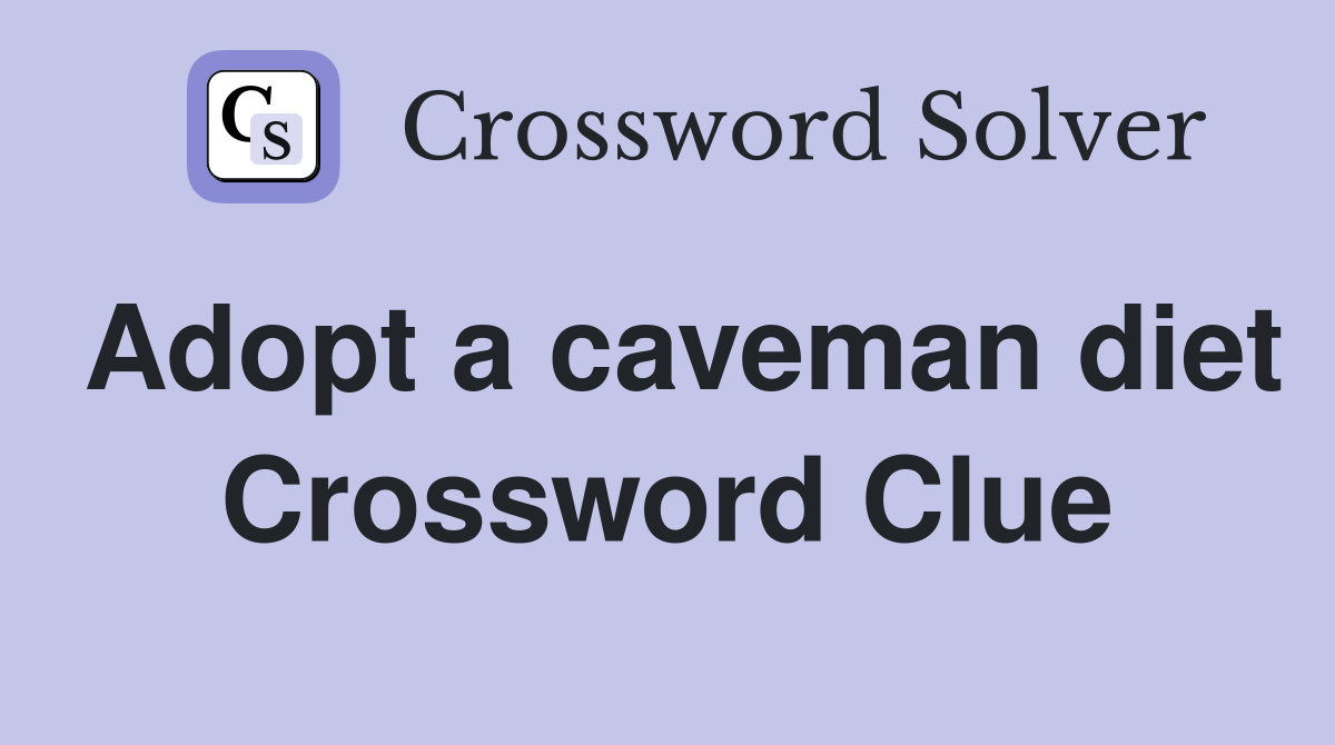 Adopt a caveman diet Crossword Clue