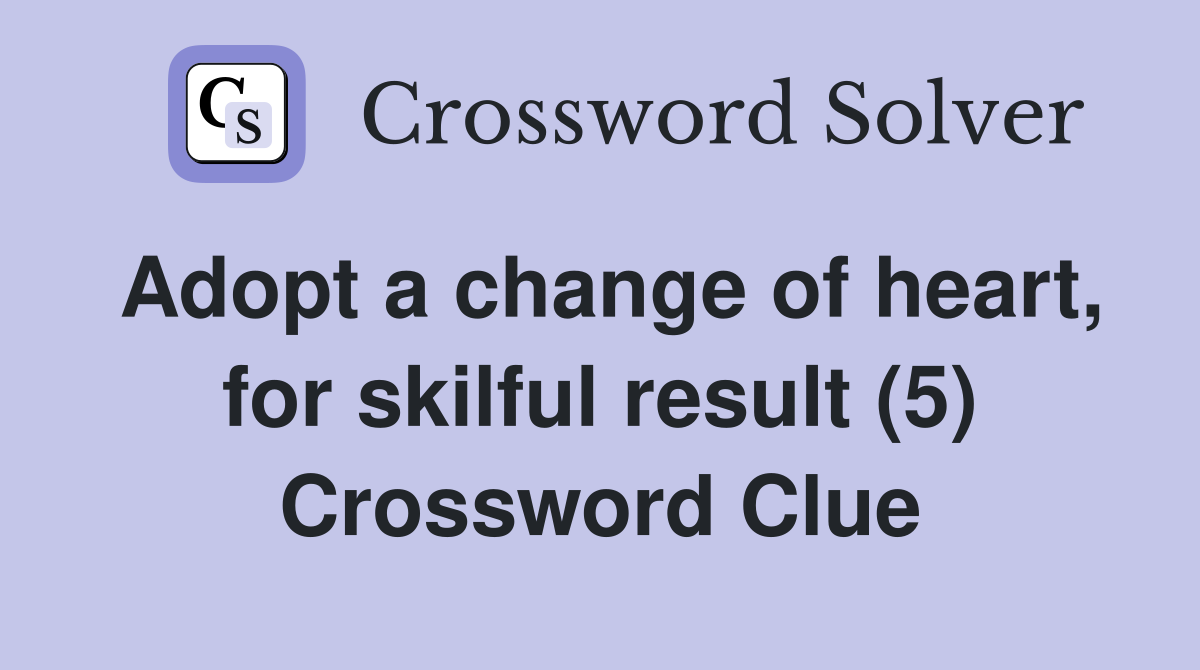 Adopt a change of heart, for skilful result (5) Crossword Clue