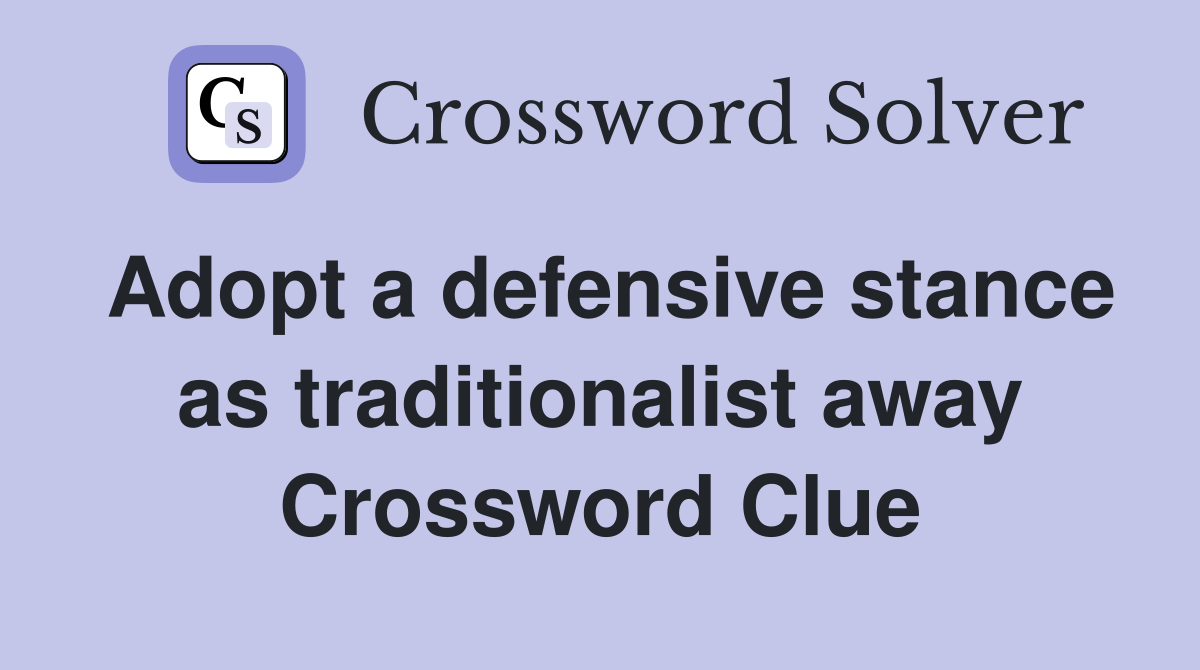 Adopt a defensive stance as traditionalist away Crossword Clue