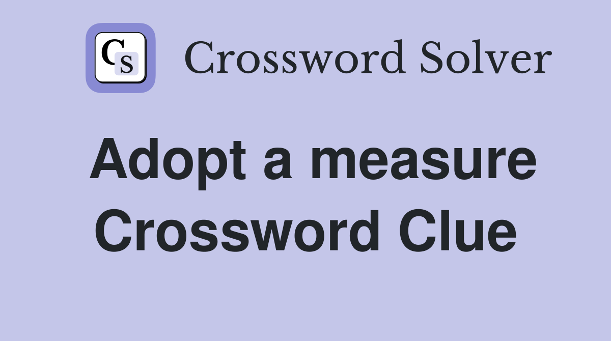 Adopt a measure Crossword Clue