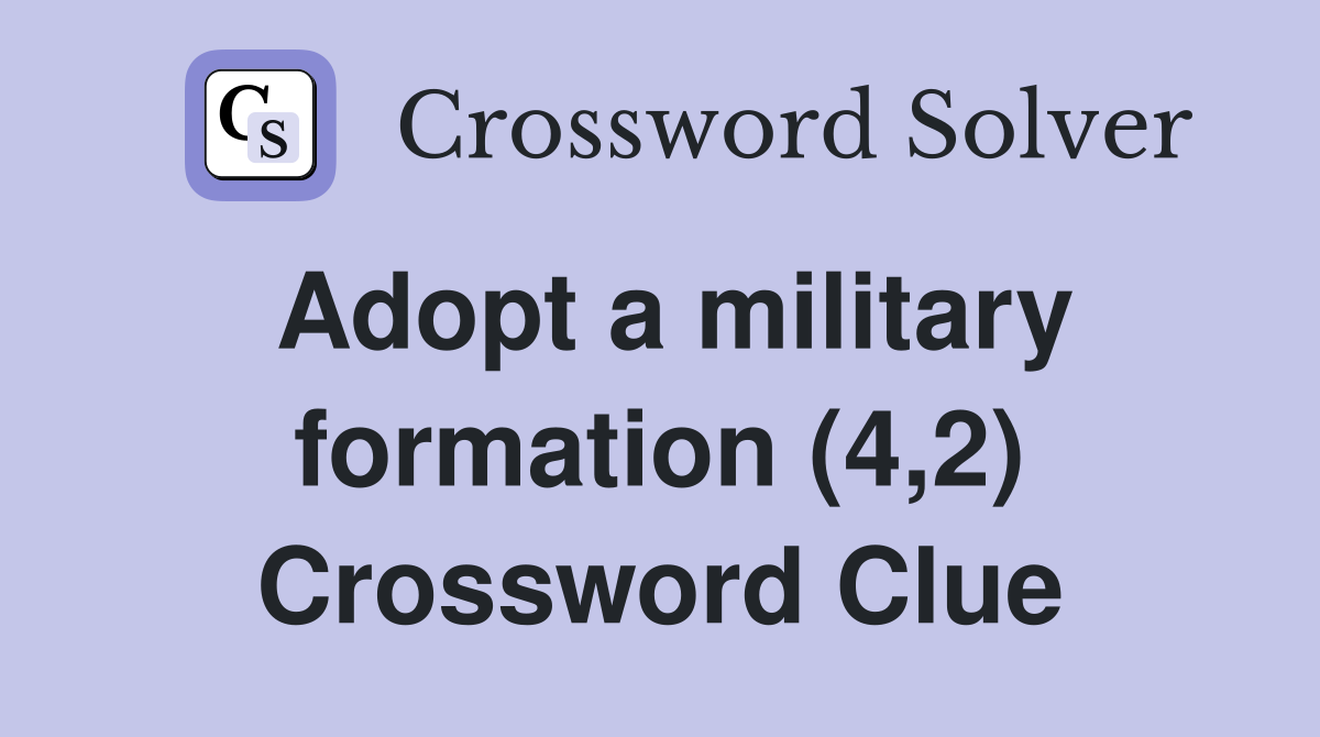 Adopt a military formation (4,2) Crossword Clue