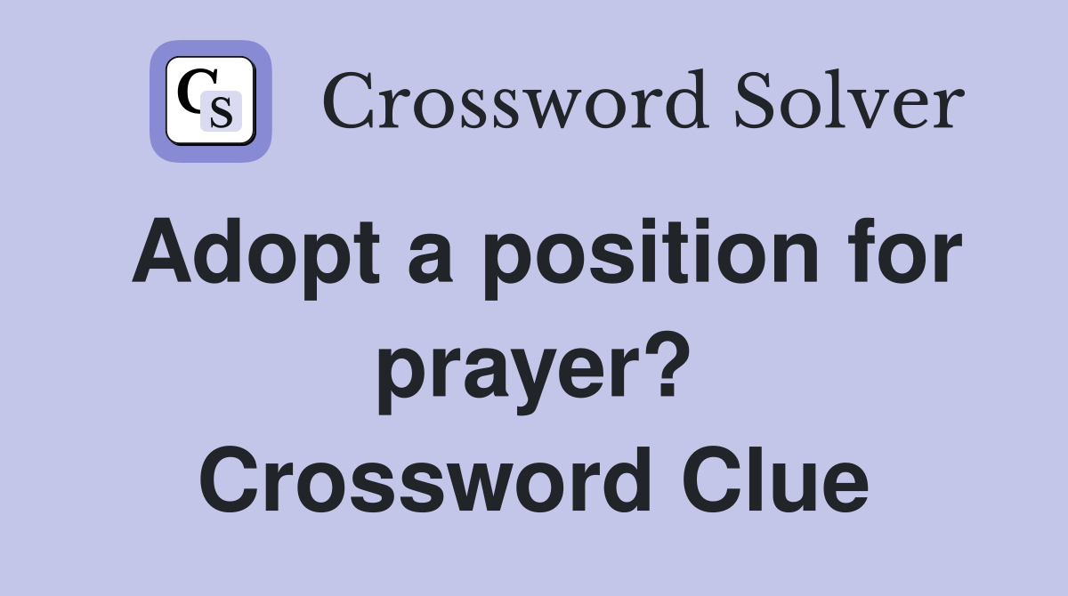 Adopt a position for prayer? Crossword Clue