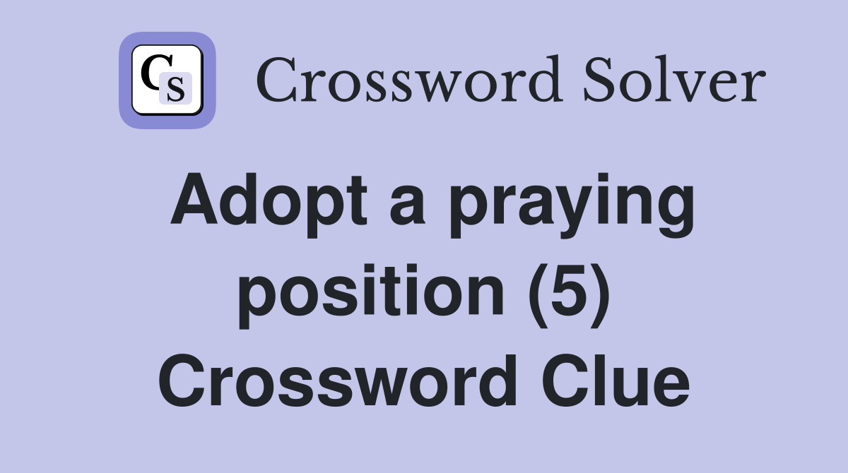 Adopt a praying position (5) Crossword Clue