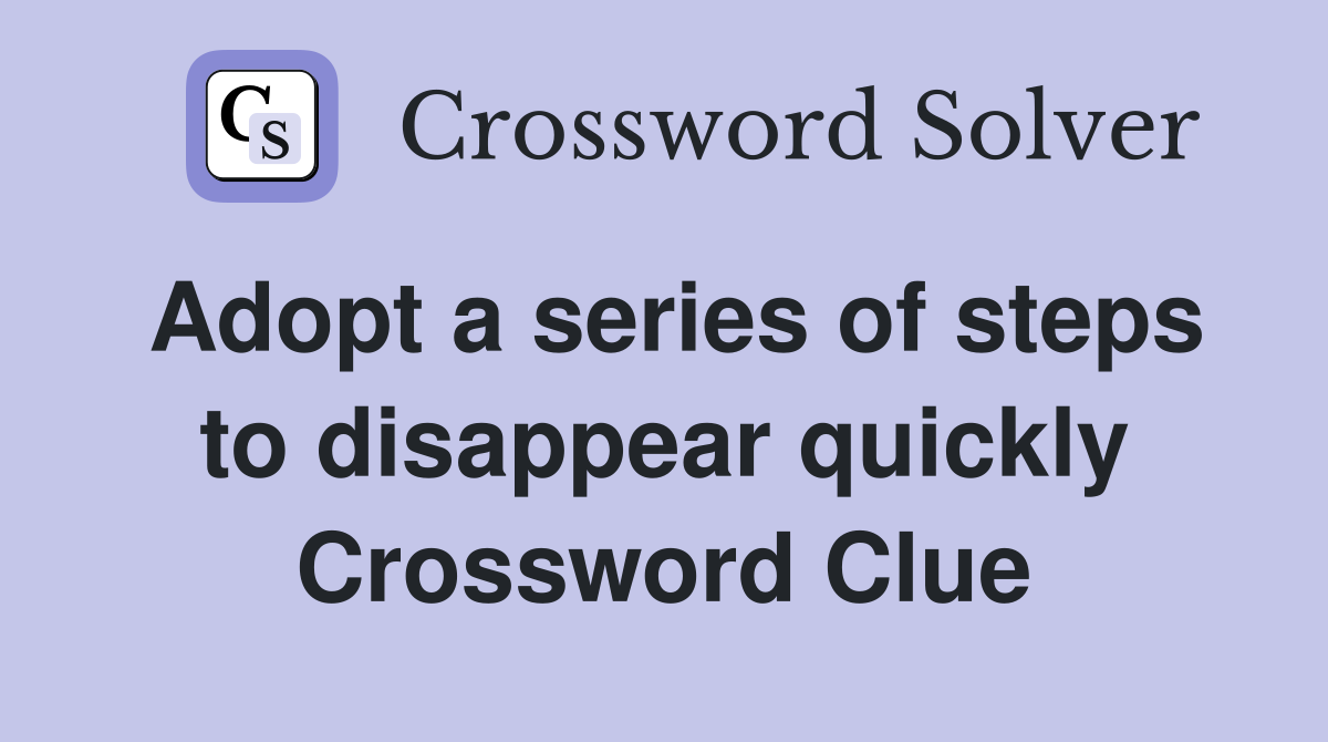 Adopt a series of steps to disappear quickly Crossword Clue