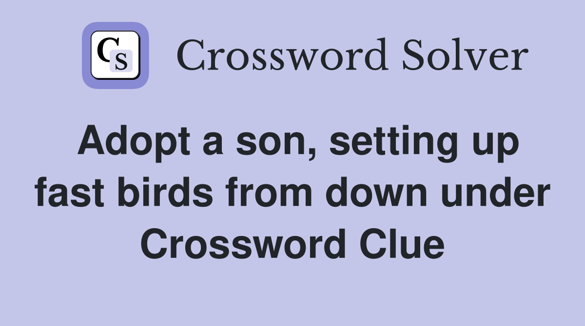 Adopt a son, setting up fast birds from down under Crossword Clue