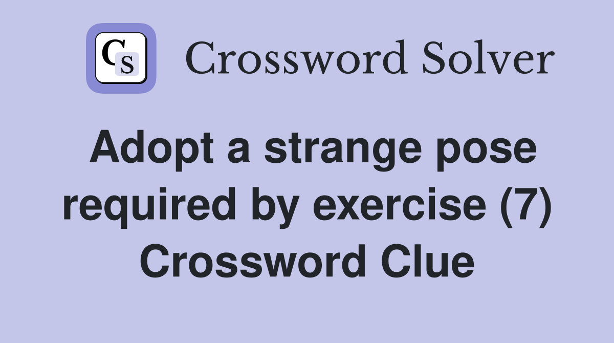 Adopt a strange pose required by exercise (7) Crossword Clue