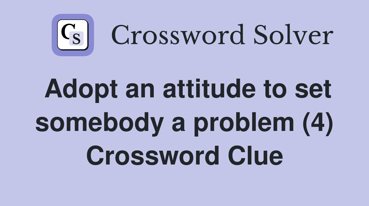 Adopt an attitude to set somebody a problem (4) Crossword Clue
