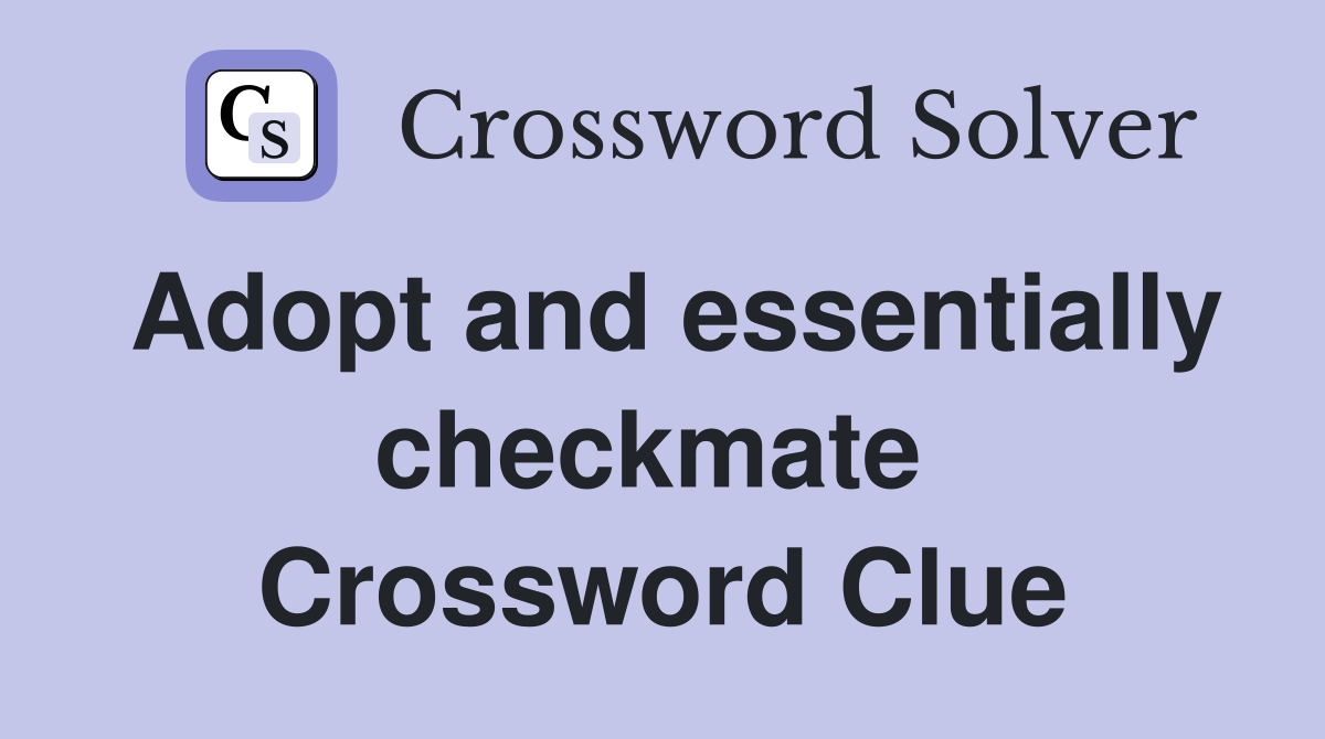 Adopt and essentially checkmate  Crossword Clue
