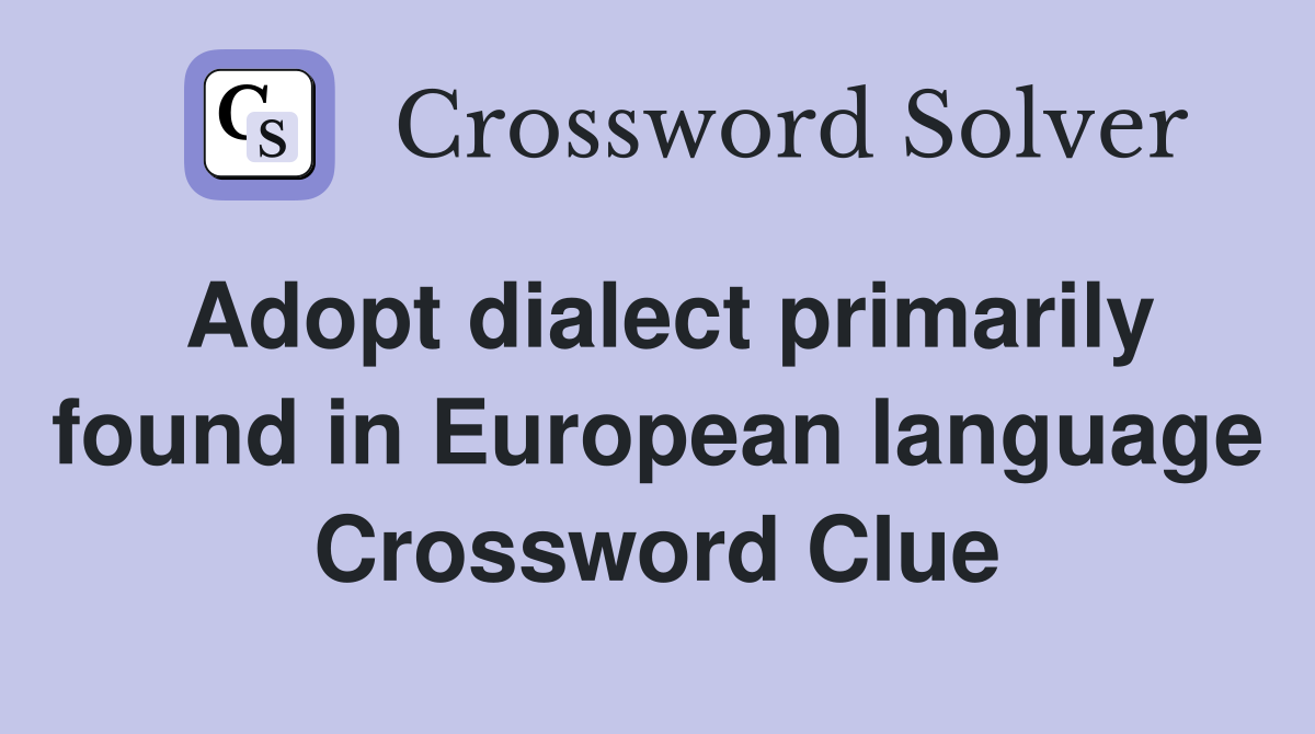 Adopt dialect primarily found in European language Crossword Clue