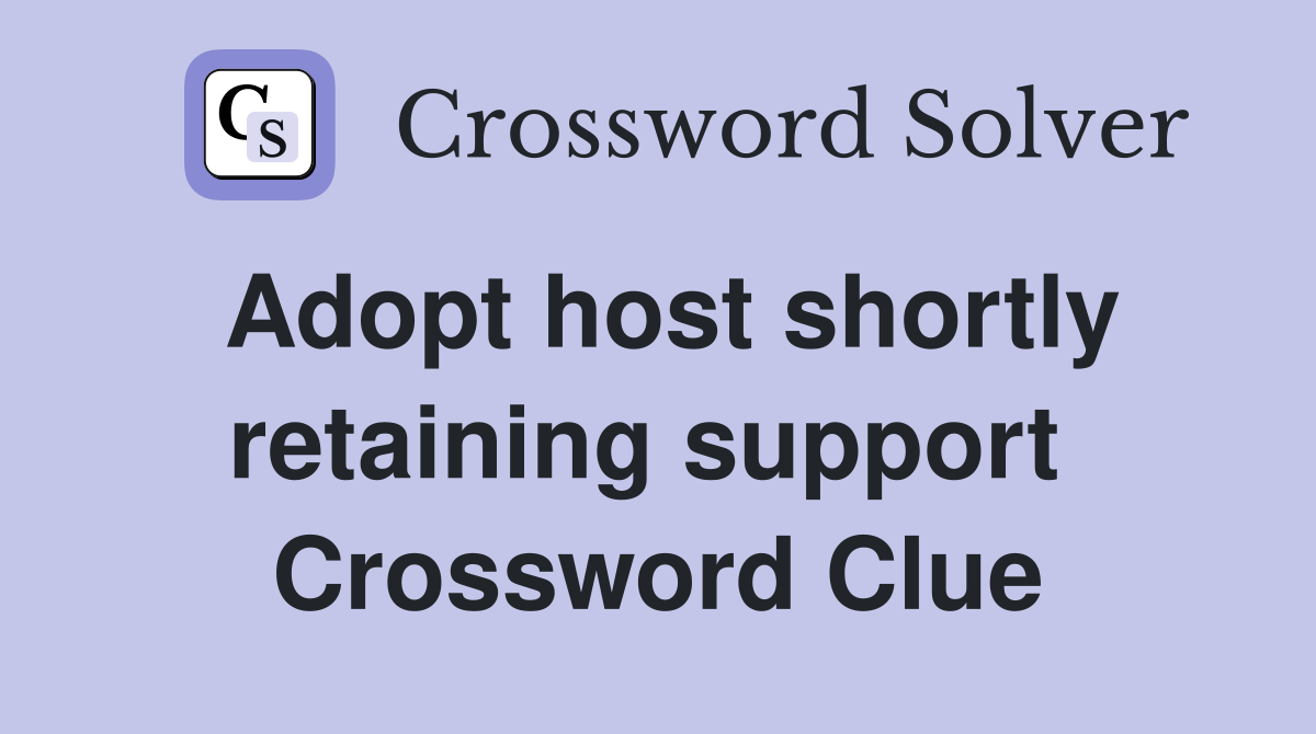 Adopt host shortly retaining support  Crossword Clue