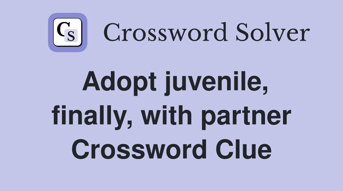 Adopt juvenile, finally, with partner Crossword Clue