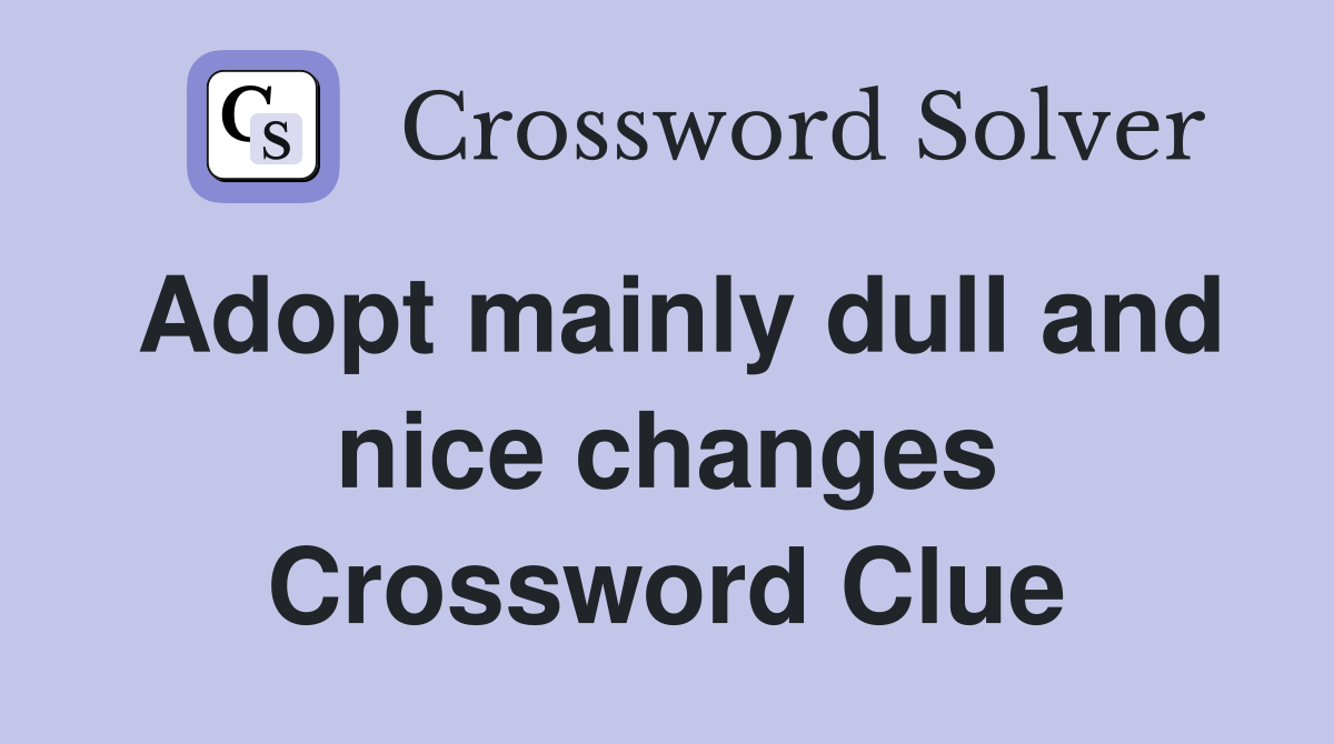 Adopt mainly dull and nice changes Crossword Clue
