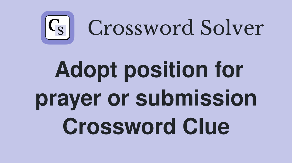 Adopt position for prayer or submission Crossword Clue