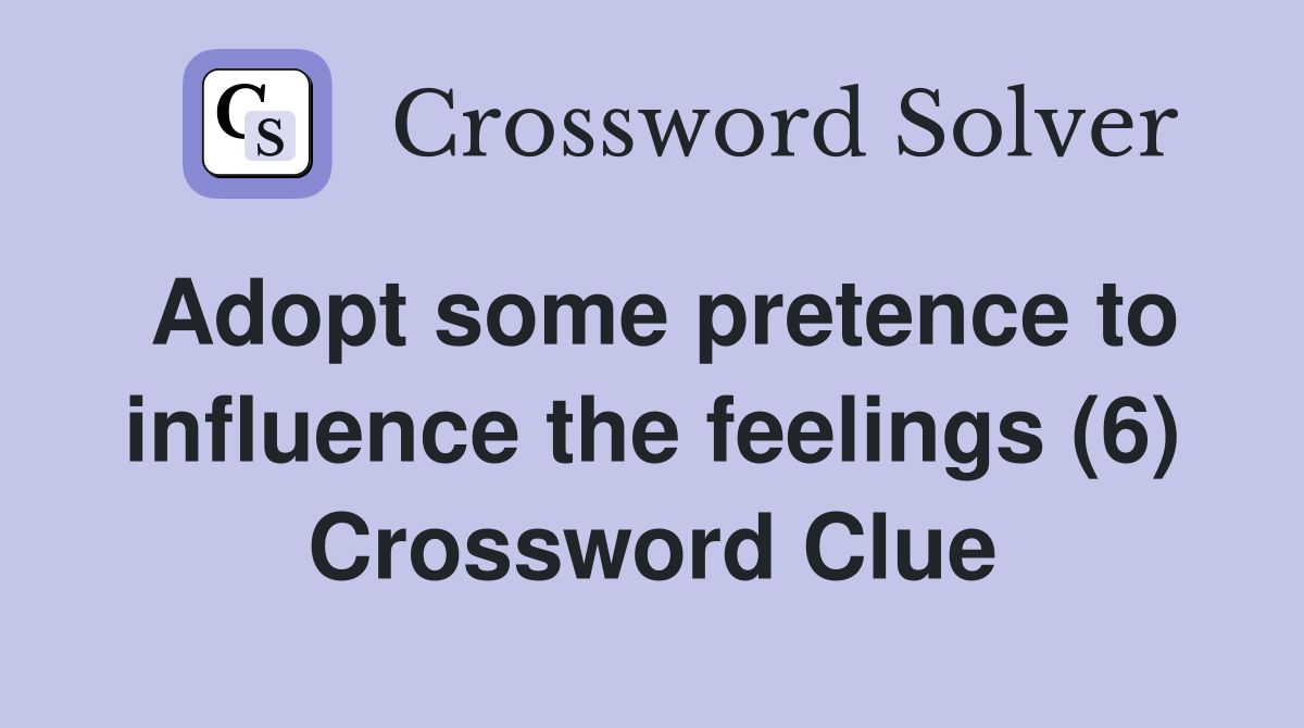 Adopt some pretence to influence the feelings (6) Crossword Clue