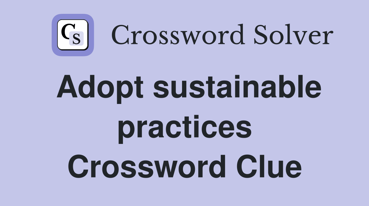 Adopt sustainable practices Crossword Clue