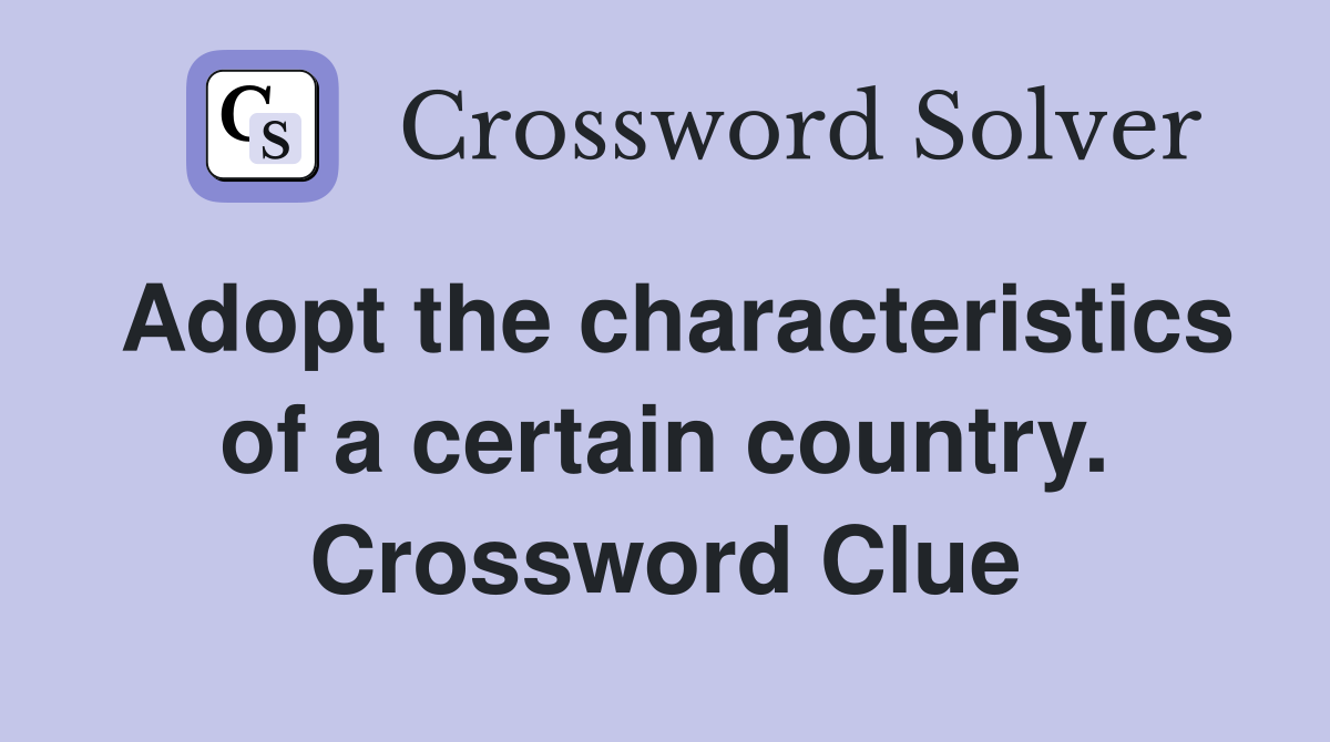 Adopt the characteristics of a certain country. Crossword Clue