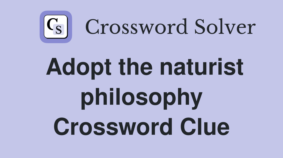Adopt the naturist philosophy Crossword Clue