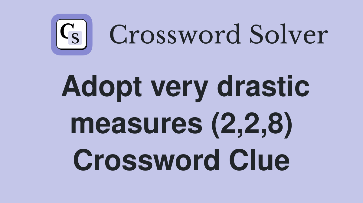 Adopt very drastic measures (2,2,8) Crossword Clue