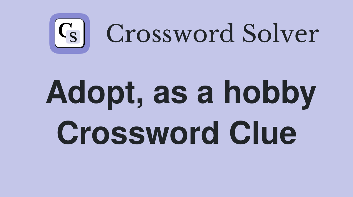 Adopt, as a hobby Crossword Clue