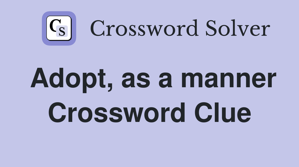 Adopt, as a manner Crossword Clue