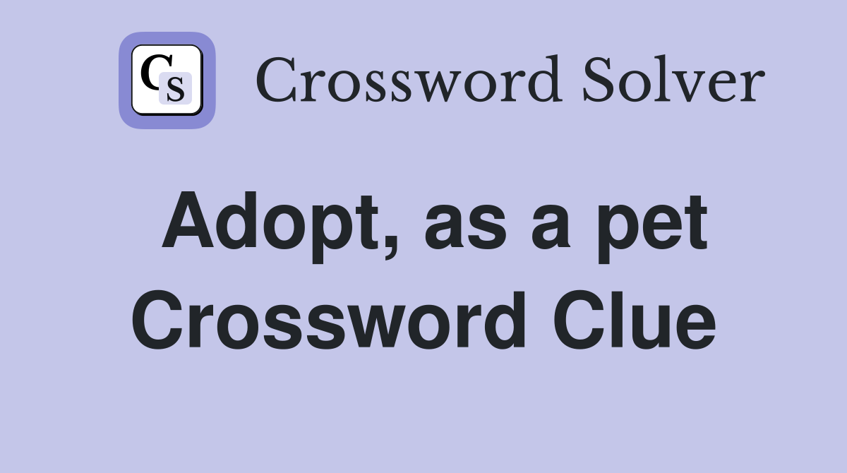 Adopt, as a pet Crossword Clue