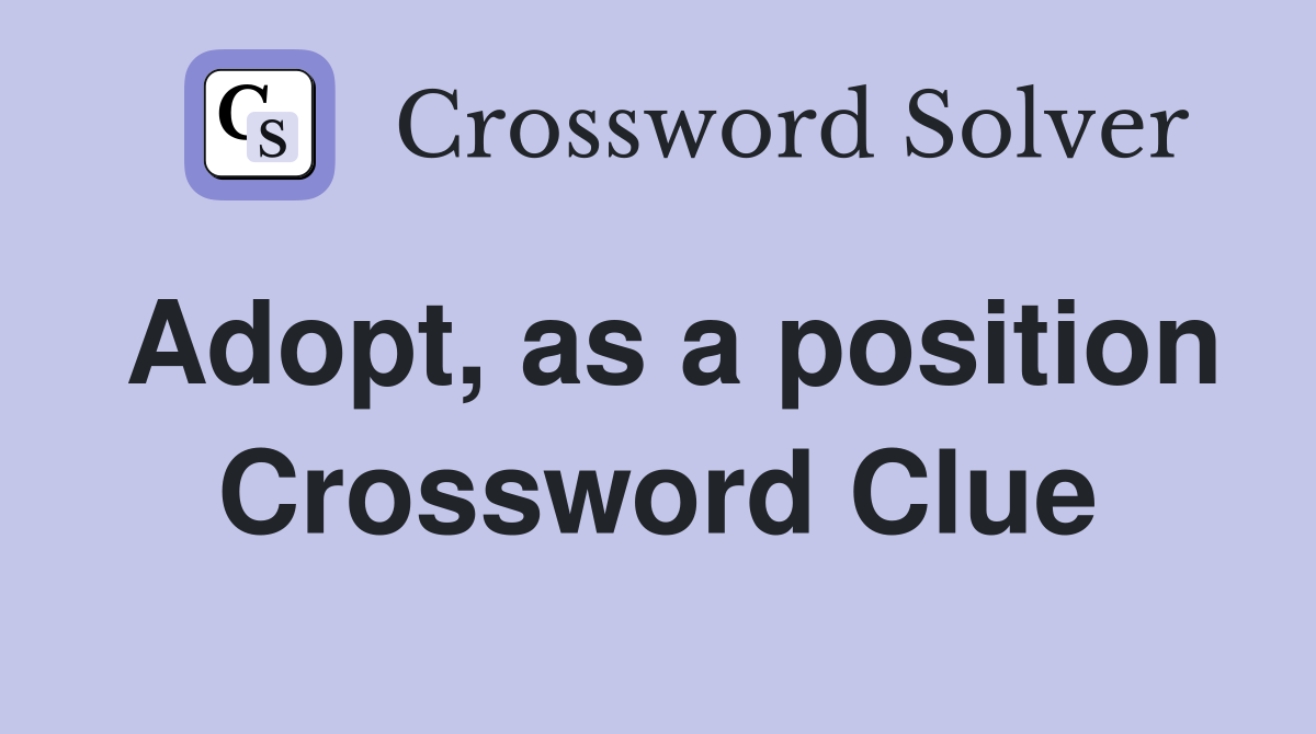 Adopt, as a position Crossword Clue