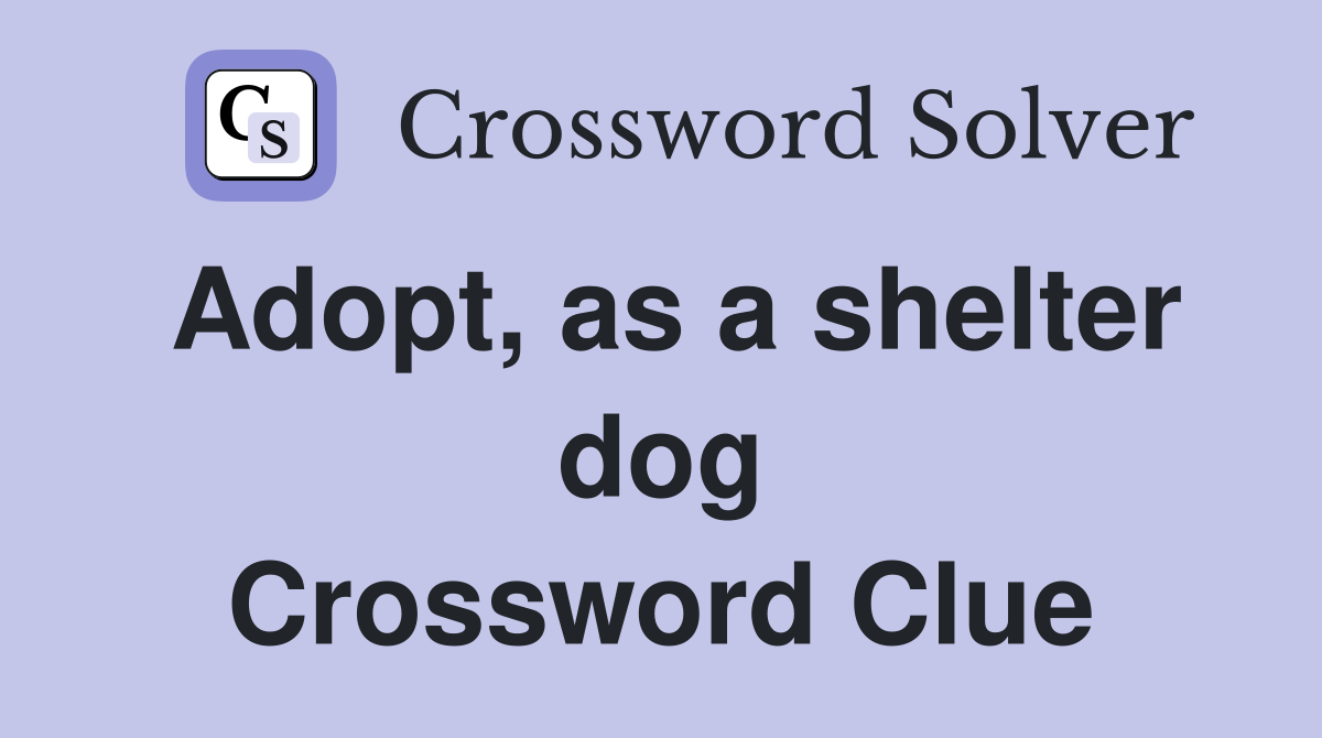 Adopt, as a shelter dog Crossword Clue