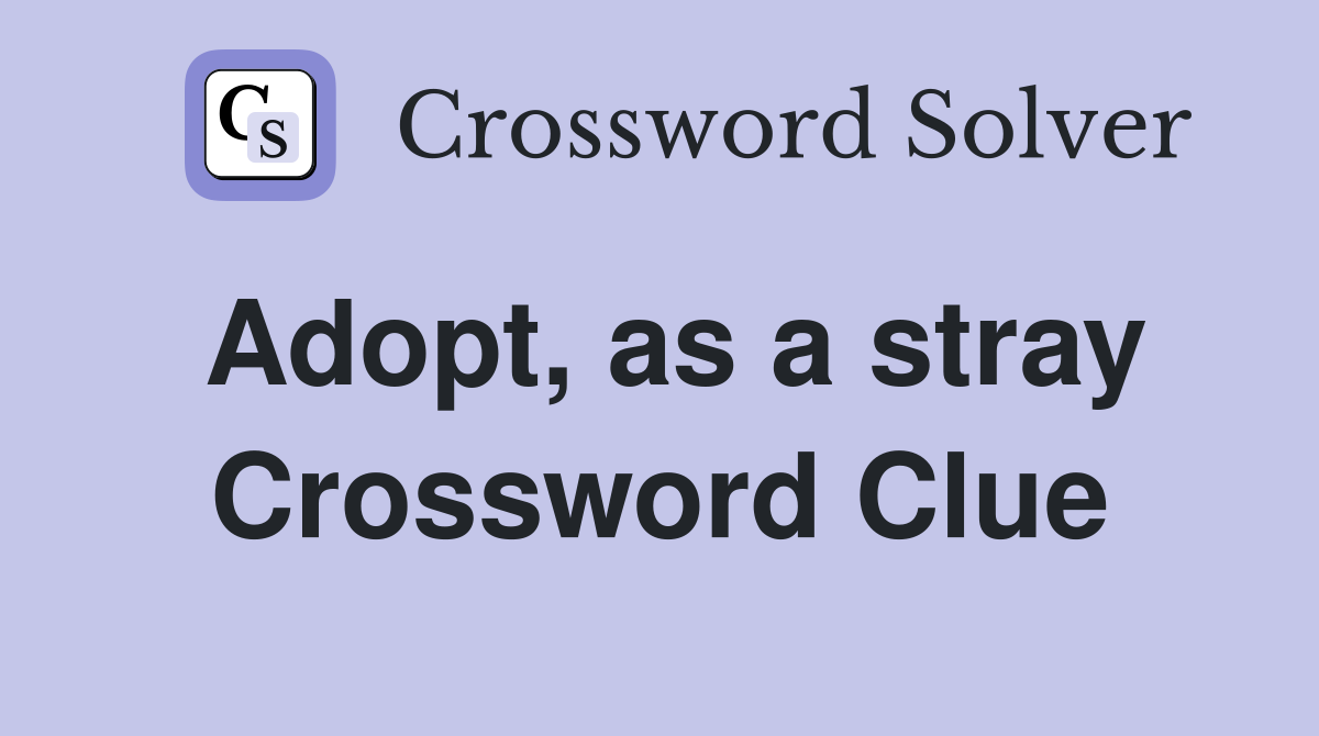 Adopt, as a stray Crossword Clue