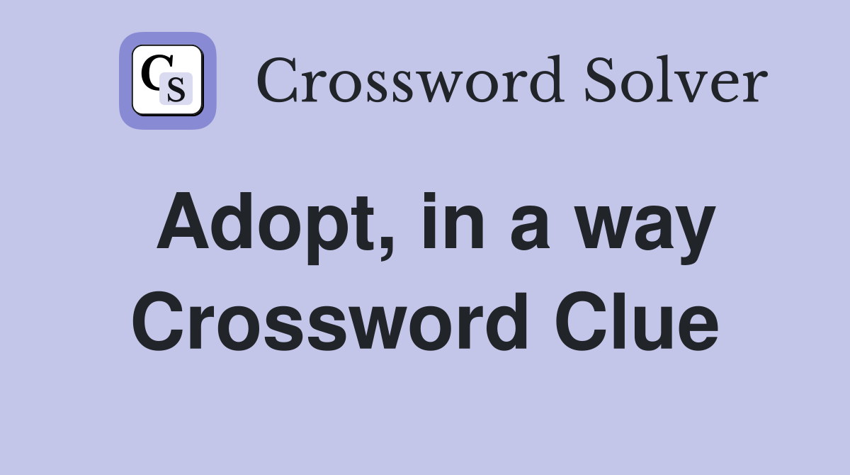 Adopt, in a way Crossword Clue