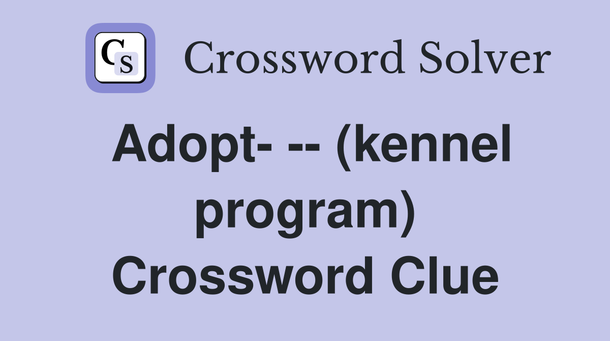Adopt- -- (kennel program) Crossword Clue