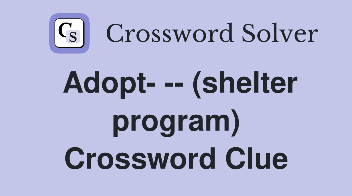 Adopt- -- (shelter program) Crossword Clue