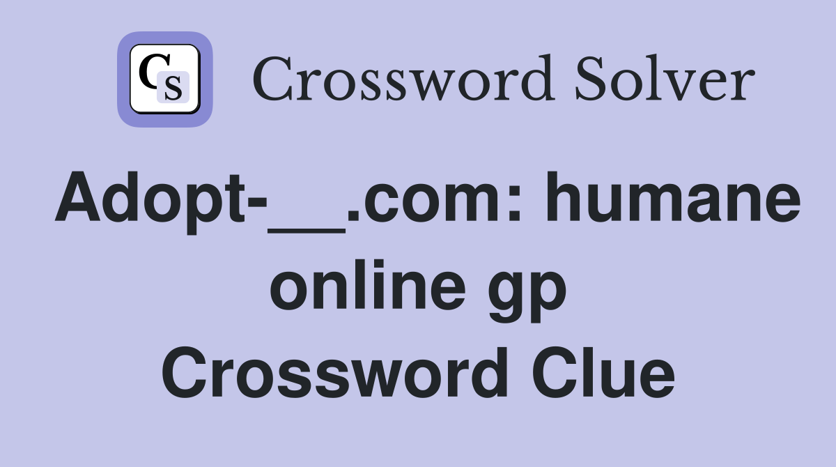 Adopt-__.com: humane online gp Crossword Clue