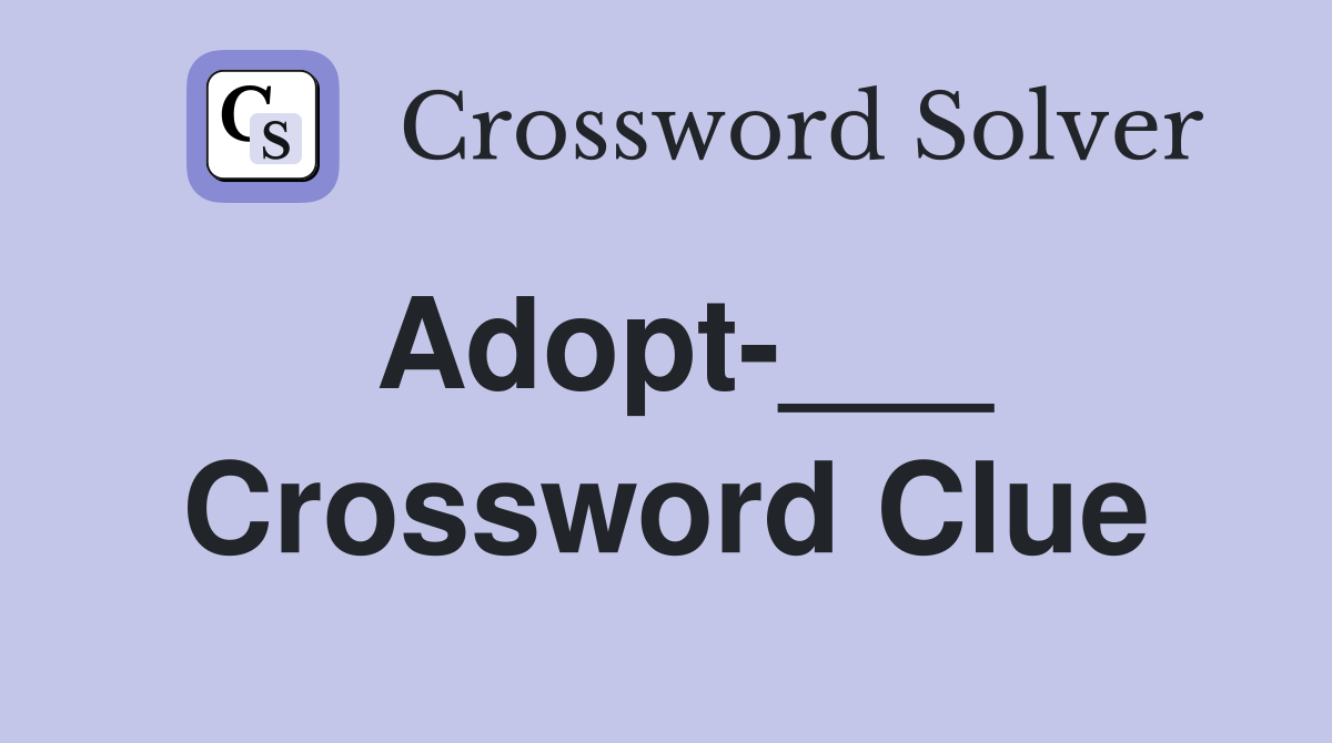 Adopt-___ Crossword Clue