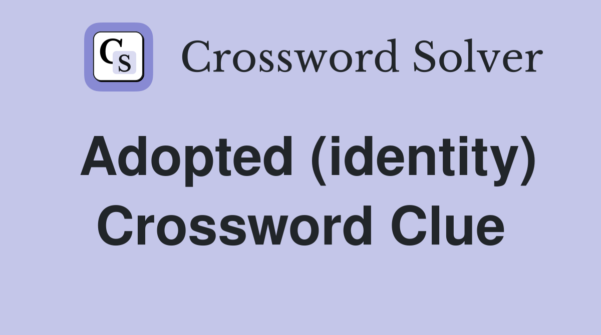 Adopted (identity) Crossword Clue