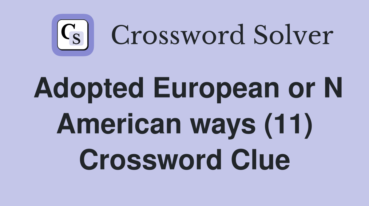 Adopted European or N American ways (11) Crossword Clue