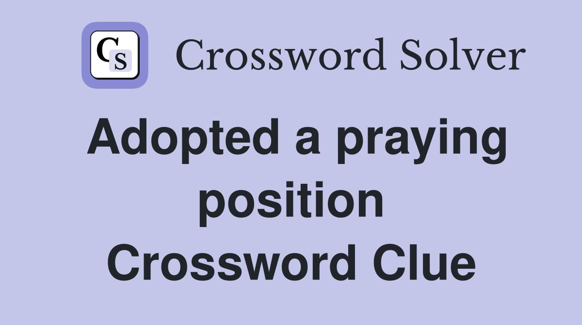Adopted a praying position Crossword Clue
