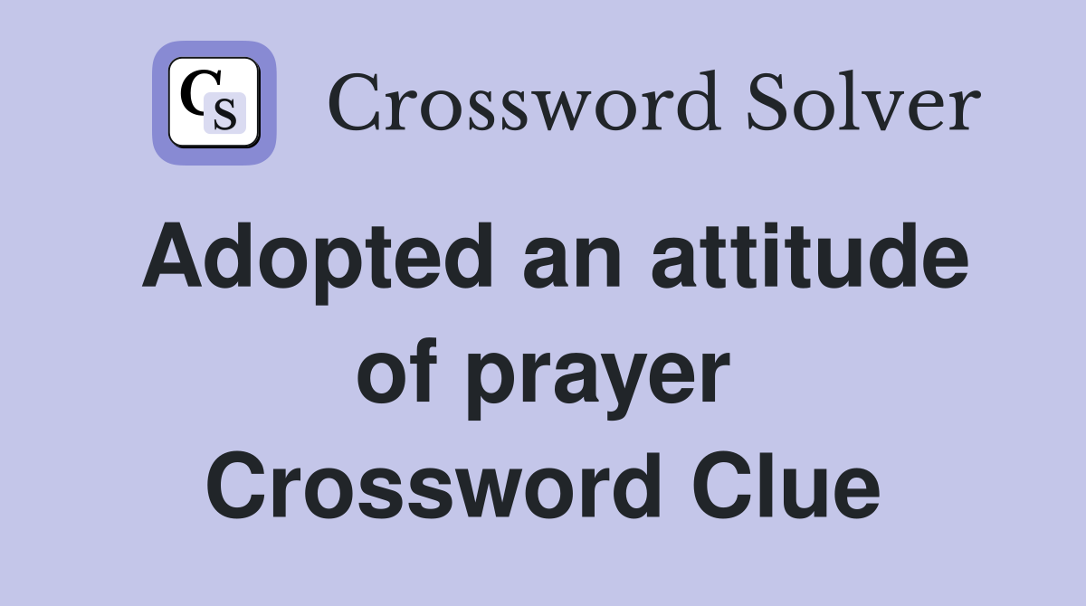 Adopted an attitude of prayer Crossword Clue
