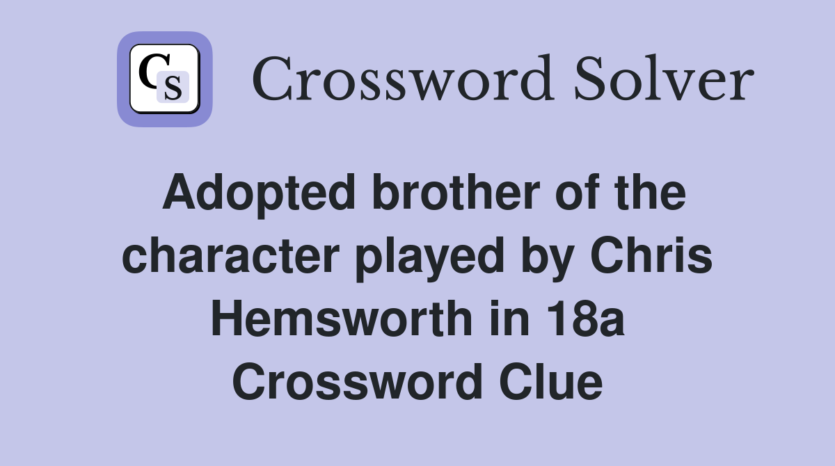 Adopted brother of the character played by Chris Hemsworth in 18a Crossword Clue