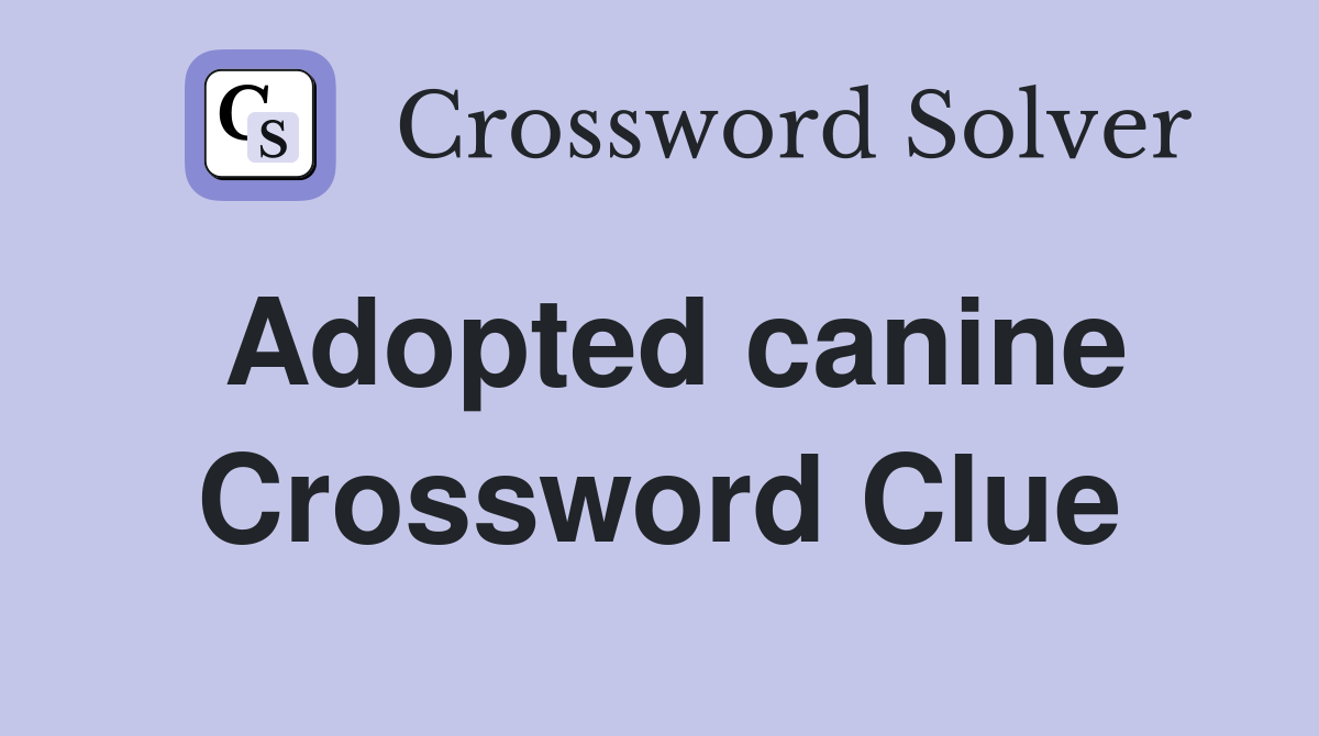 Adopted canine Crossword Clue